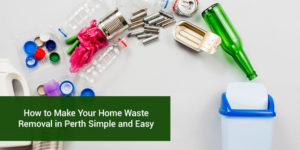 How to Make Home Waste Removal Simple and Easy | Budget Bins